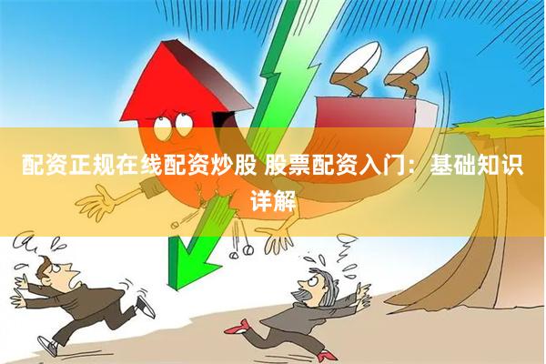 配资正规在线配资炒股 股票配资入门：基础知识详解
