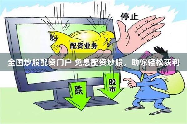 全国炒股配资门户 免息配资炒股，助你轻松获利